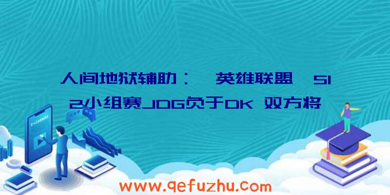 人间地狱辅助：《英雄联盟》S12小组赛JDG负于DK